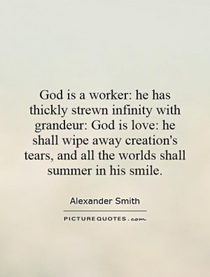 God is a worker: he has thickly strewn infinity with grandeur: God is ...