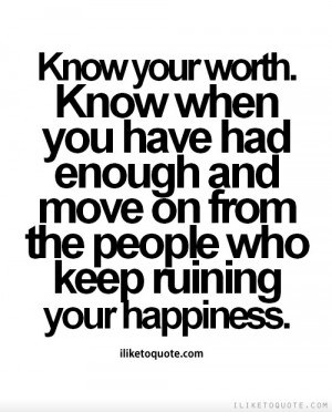 Know your worth. Know when you have had enough and move on from the ...