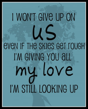 ... if the skies get rough i m giving you all my love i m still looking up