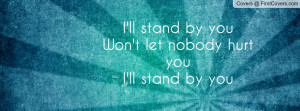 ll stand by you won t let nobody hurt you i ll stand by you pictures