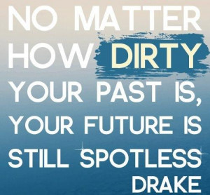 No matter how dirty your past is, your future is still spotless!