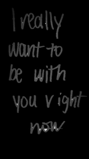 ... url http www quotes99 com i really want to be with you right now