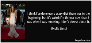 ... weird: I'm thinner now than I was when I was modeling. I don't obsess