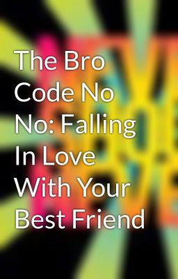 The Bro Code No No: Falling In Love With Your Best Friend