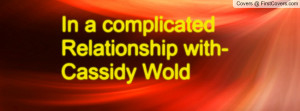 in a complicated relationship with-cassidy wold , Pictures