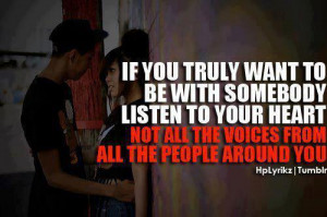 If you truly want to be with somebody listen your heart, not all the ...