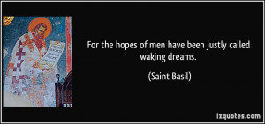 ... the hopes of men have been justly called waking dreams. - Saint Basil