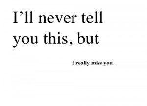 ll Never Tell You This,But I Really Miss You