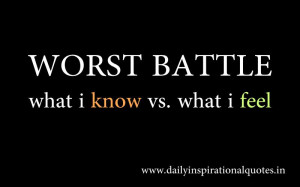 Worst Battle what i know vs. what i feel ~ Inspirational Quote