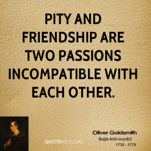 Pity and friendship are two passions incompatible with each other.