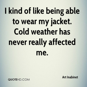 kind of like being able to wear my jacket. Cold weather has never ...