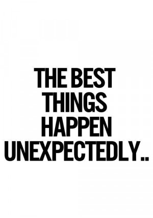 The best things happen unexpectedly.
