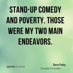 Dave Foley - Stand-up comedy and poverty. Those were my two main ...