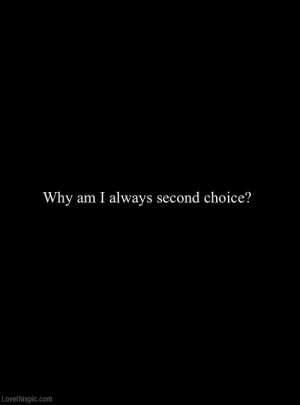 Second Choice Quotes I always the second choice