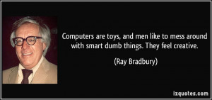 Computers are toys, and men like to mess around with smart dumb things ...