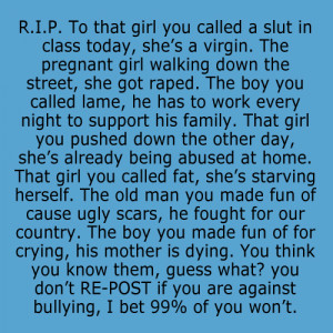 ... fat, she's starving herself. The old man you made fun cause ugly scars