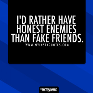 rather have honest enemies than fake friends - Quotes, Sayings and ...