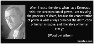 , therefore, when I as a Democrat resist the concentration of power ...