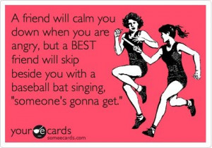 Favorite quotes / Funny Friendship Ecard: A friend will calm you down ...