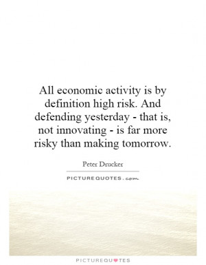 All economic activity is by definition high risk. And defending ...
