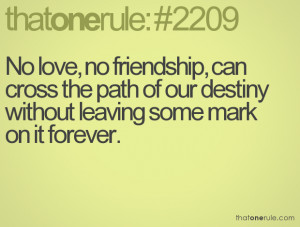 No love, no friendship, can cross the path of our destiny without ...