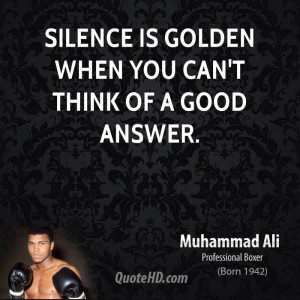 Silence is golden when you can't think of a good answer.