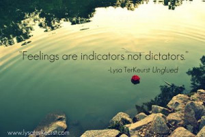 Feelings are indicators, not dictators.