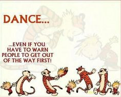 Dance...Even If You Have To Warn People To Get Out Of The Way First ...