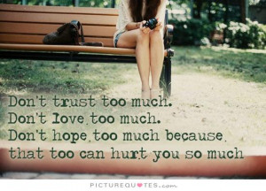 love too much dont hope to much because that to much can hurt you so