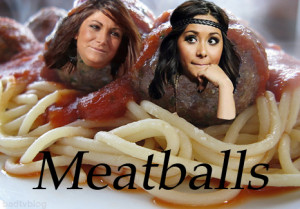 Snooki And Deena Meatballs I need those meatballs.