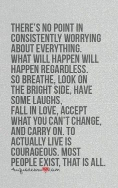 There's no point in consistently worrying about everything. What will ...