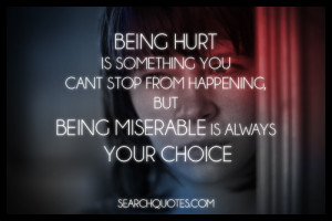 ... can't stop from happening, but being miserable is always your choice