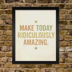 Make today ridiculously amazing! #quotes