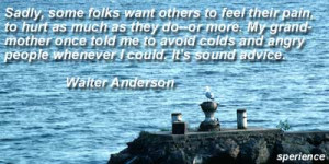 ... and angry people whenever I could. It's sound advice. -Walter Anderson