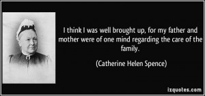 ... of one mind regarding the care of the family. - Catherine Helen Spence