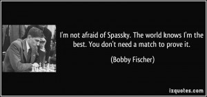 quote-i-m-not-afraid-of-spassky-the-world-knows-i-m-the-best-you-don-t ...