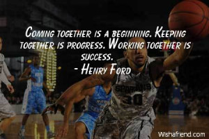 teamwork-Coming together is a beginning. Keeping together is progress ...