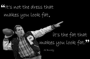 Words of wisdom from Al Bundy – It’s not the dress that makes you ...
