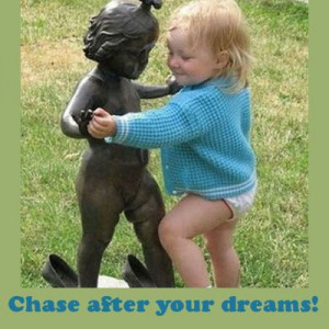 Chase after your dreams