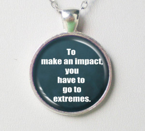 Movie Quotes Necklace- To make an impact, you have to go to extremes ...
