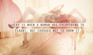 ... is when a woman has everything to flaunt, but chooses not to show it