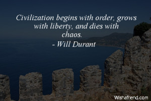 ... begins with order grows with liberty and dies with chaos will durant