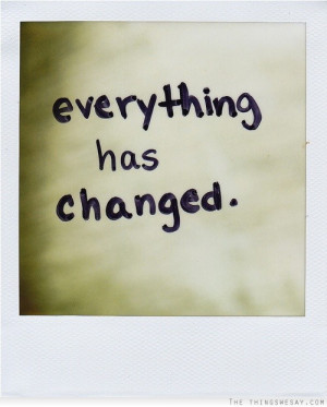Everything has changed