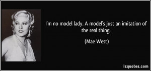no model lady. A model’s just an imitation of the real thing ...