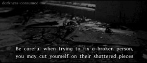 Be careful when trying to fix a broken person,you may cut yourself on ...