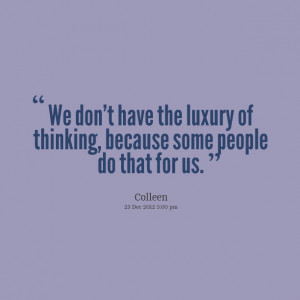 Quotes Picture: we don't have the luxury of thinking, because some ...