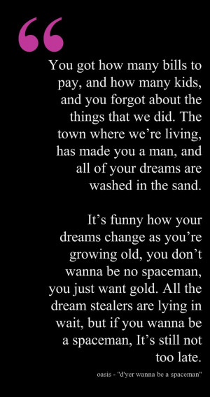 you re growing old you don t wanna be no spaceman you just want