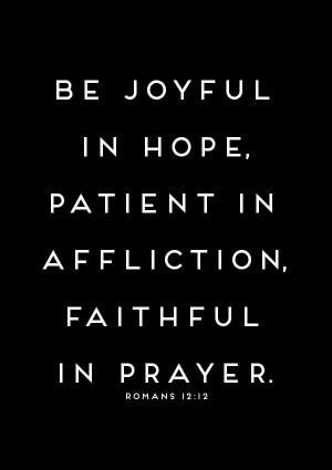 be joyful in hope, patient in affliction, faithful in prayer. romans ...