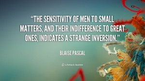 sensitivity of men to small matters, and their indifference to great ...