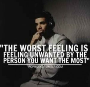 ... is feeling unwanted by the person you want the most.